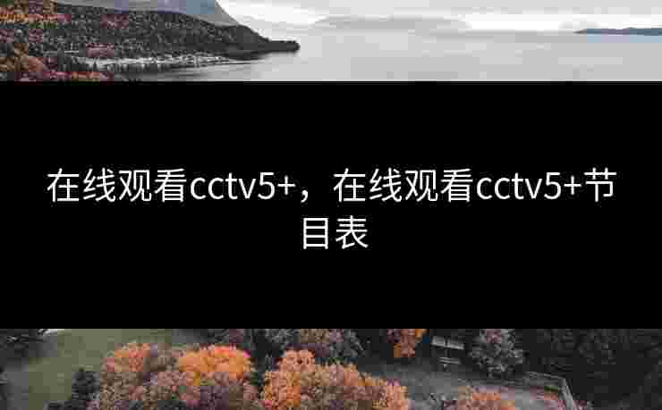 在线观看cctv5+,在线观看cctv5+节目表 在线观看cctv5+,在线观看cctv5+节目表